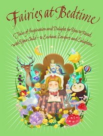 Fairies at Bedtime: Tales of Inspiration and Delight for You to Read with Your Child to Enchant, Comfort and Enlighten