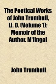 The Poetical Works of John Trumbull, Ll. D. (Volume 1); Memoir of the Author. M'fingal