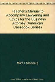 Teacher's Manual to Accompany Lawyering and Ethics for the Business Attorney (American Casebook Series)