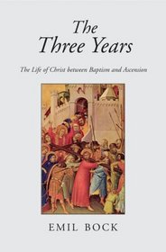 The Three Years: The Life of Christ Between Baptism And Ascension