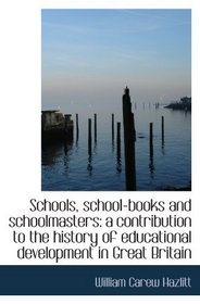 Schools, school-books and schoolmasters: a contribution to the history of educational development in
