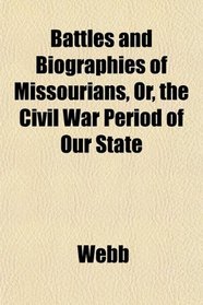 Battles and Biographies of Missourians, Or, the Civil War Period of Our State