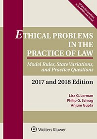 Ethical Problems in the Practice of Law: Model Rules, State Variations, and Practice Questions, 2017 and 2018 Edition (Supplements)