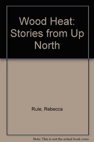 Wood Heat: Stories from Up North