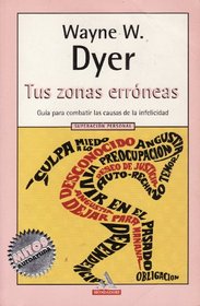 Tus Zonas Erroneas / Your Erroneous Zones: Guia Para Combatir Las Causas De LA Infelicidad (Spanish Edition)