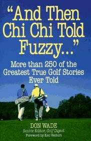 And Then Chi Chi Told Fuzzy... : More Than 250 of the Greatest True Golf Stories Ever Told