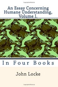 An Essay Concerning Humane Understanding, Volume I.: In Four Books