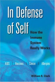 In Defense of Self: How the Immune System Really Works