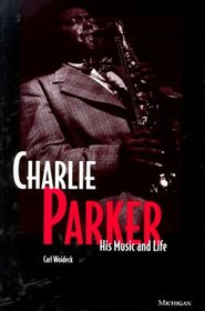 Charlie Parker : His Music and Life (The Michigan American Music Series)