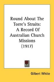Round About The Torre's Straits: A Record Of Australian Church Missions (1917)
