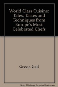 World Class Cuisine: Tales, Tastes and Techniques from Europe's Most Celebrated Chefs