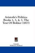 Aristotle's Politics: Books 1, 3, 4, 7, The Text Of Bekker (1877)