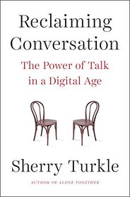 Reclaiming Conversation: The Power of Talk in a Digital Age