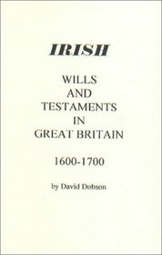 Irish Wills and Testaments in Great Britain 1600-1700