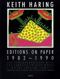 Keith Haring Editions on Paper, 1982-1990: Das Druckgraphische Werk/the Complete Printed Works/L'Oeuvre Imprime Complet (German/English/French)