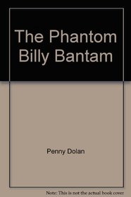 The Phantom Billy Bantam by Penny Dolan