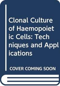 Clonal Culture of Haemopoietic Cells: Techniques and Applications