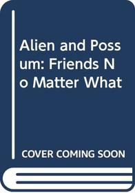 Alien and Possum: Friends No Matter What