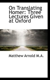 On Translating Homer: Three Lectures Given at Oxford