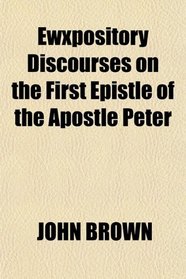 Ewxpository Discourses on the First Epistle of the Apostle Peter
