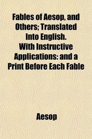 Fables of Aesop, and Others; Translated Into English. With Instructive Applications: and a Print Before Each Fable
