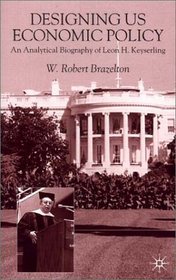 Designing U.S. Economic Policy : An Anaylytical Biography of Leon H. Keyserling