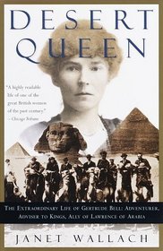 Desert Queen : The Extraordinary Life of Gertrude Bell: Adventurer, Adviser to Kings, Ally of Lawrence of Arabia