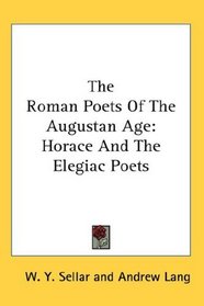 The Roman Poets Of The Augustan Age: Horace And The Elegiac Poets