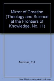 The Mirror of Creation: Theology and Science at the Frontiers of Knowledge (Theology and Science at the Frontiers of Knowledge, No. 11)