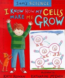 Sam's Science: I Know How My Cells Make Me Grow (Sam's Science)