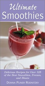 Ultimate Smoothies : Delicious Recipes for Over 125 of the Best Smoothies, Freezes, and Blasts
