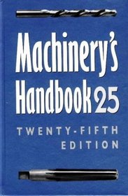 Machinery's Handbook : A Reference Book for the Mechanical Engineer, Designer, Manufacturing Engineer, Draftsman, Toolmaker, and Machinist
