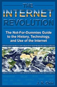 The Internet Revolution: The Not-for-Dummies Guide to the History, Technology, and Use of the Internet