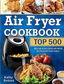 Air Fryer Cookbook: Top 500 Healthy & Delicious Air Fryer Recipes for Your Family