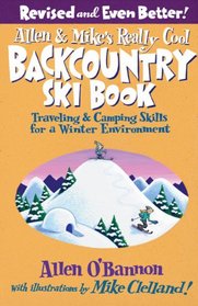 Allen & Mike's Really Cool Backcountry Ski Book, Revised and Even Better!: Traveling & Camping Skills for a Winter Environment (Falcon Guides)