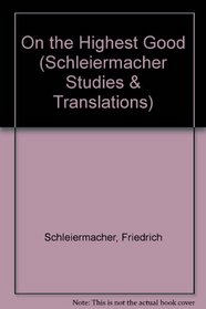 On the Highest Good (Schleiermacher Studies and Translations ; V. 10)