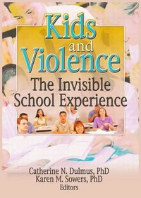 Kids And Violence: The Invisible School Experience (Monograph Published Simultaneously as the Journal of Evidenc)