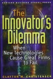 The Innovator's Dilemma: When New Technologies Cause Great Firms to Fail (Management of Innovation and Change Series)