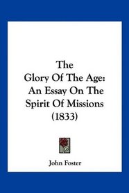 The Glory Of The Age: An Essay On The Spirit Of Missions (1833)