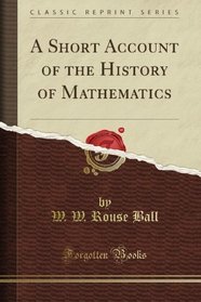 A Short Account of the History of Mathematics (Classic Reprint)