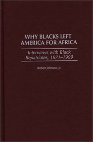 Why Blacks Left America for Africa : Interviews with Black Repatriates, 1971-1999