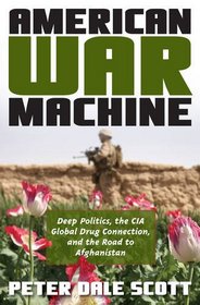 American War Machine: Deep Politics, the CIA Global Drug Connection, and the Road to Afghanistan (War and Peace Library)