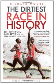 Dirtiest Race in History: Ben Johnson, Carl Lewis and the Olympic 100m Final (Wisden Sports Writing)