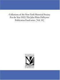Collections of the New-York Historical Society For the Year 1922. The John Watts DePeyster Publication Fund series. [Vol. 55]