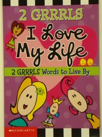 I Love My Life - 2 GRRRLS Words to Live By