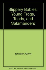 Slippery Babies: Young Frogs, Toads, and Salamanders