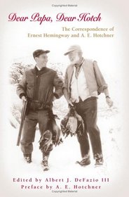 Dear Papa, Dear Hotch: The Correspondence of Ernest Hemingway And A. E. Hotchner