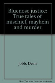 Bluenose justice: True tales of mischief, mayhem and murder