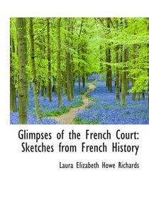 Glimpses of the French Court: Sketches from French History