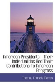 American Presidents - Their Individualities And Their Contributions To American Progress